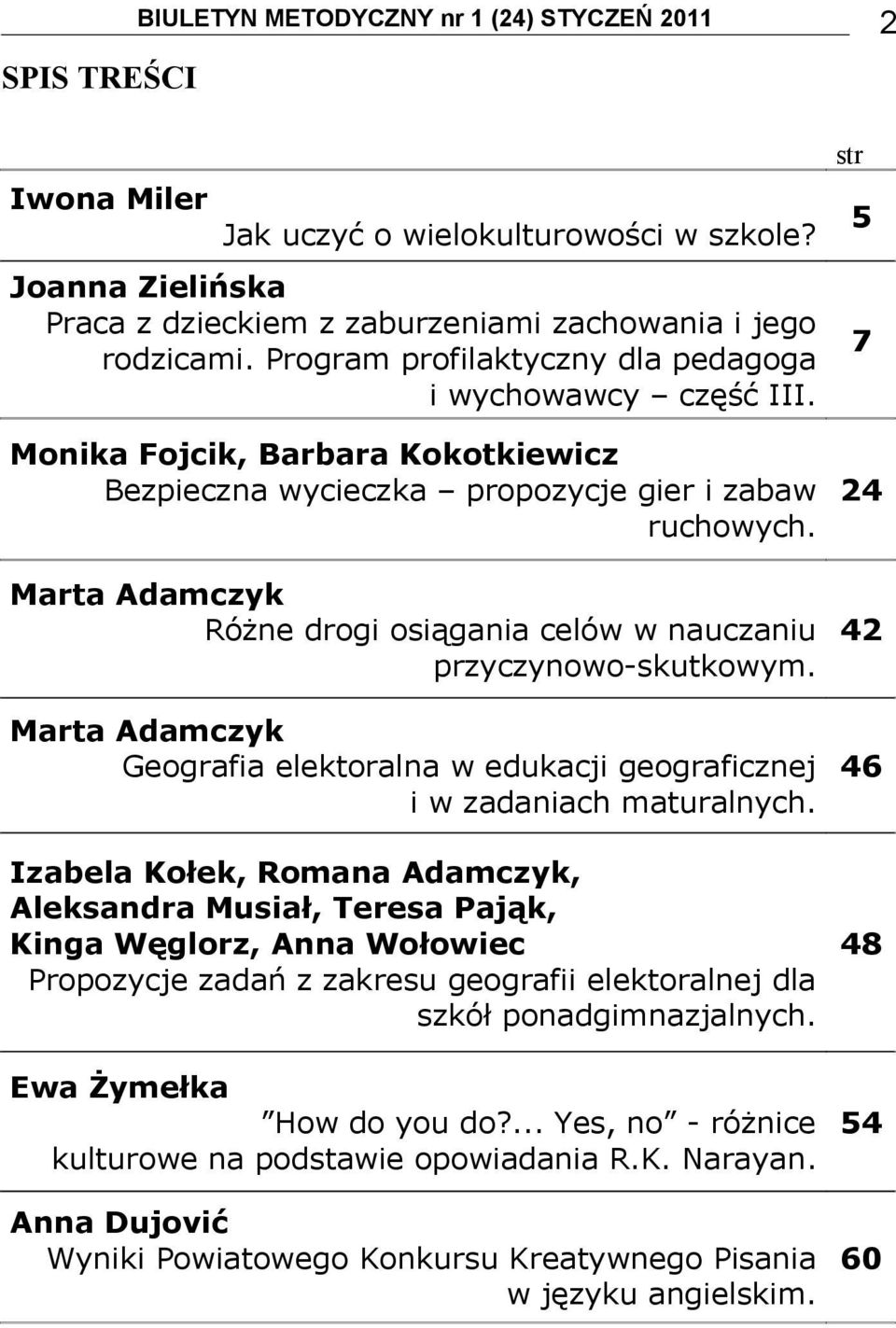 Marta Adamczyk Różne drogi osiągania celów w nauczaniu 42 przyczynowo-skutkowym. Marta Adamczyk Geografia elektoralna w edukacji geograficznej 46 i w zadaniach maturalnych.