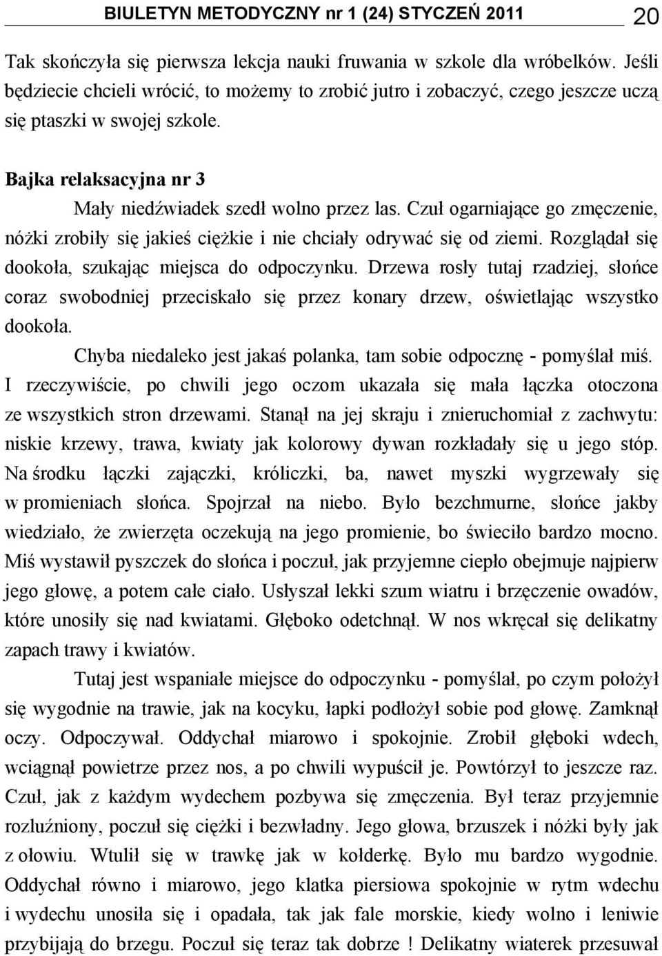 Rozglądał się dookoła, szukając miejsca do odpoczynku. Drzewa rosły tutaj rzadziej, słońce coraz swobodniej przeciskało się przez konary drzew, oświetlając wszystko dookoła.