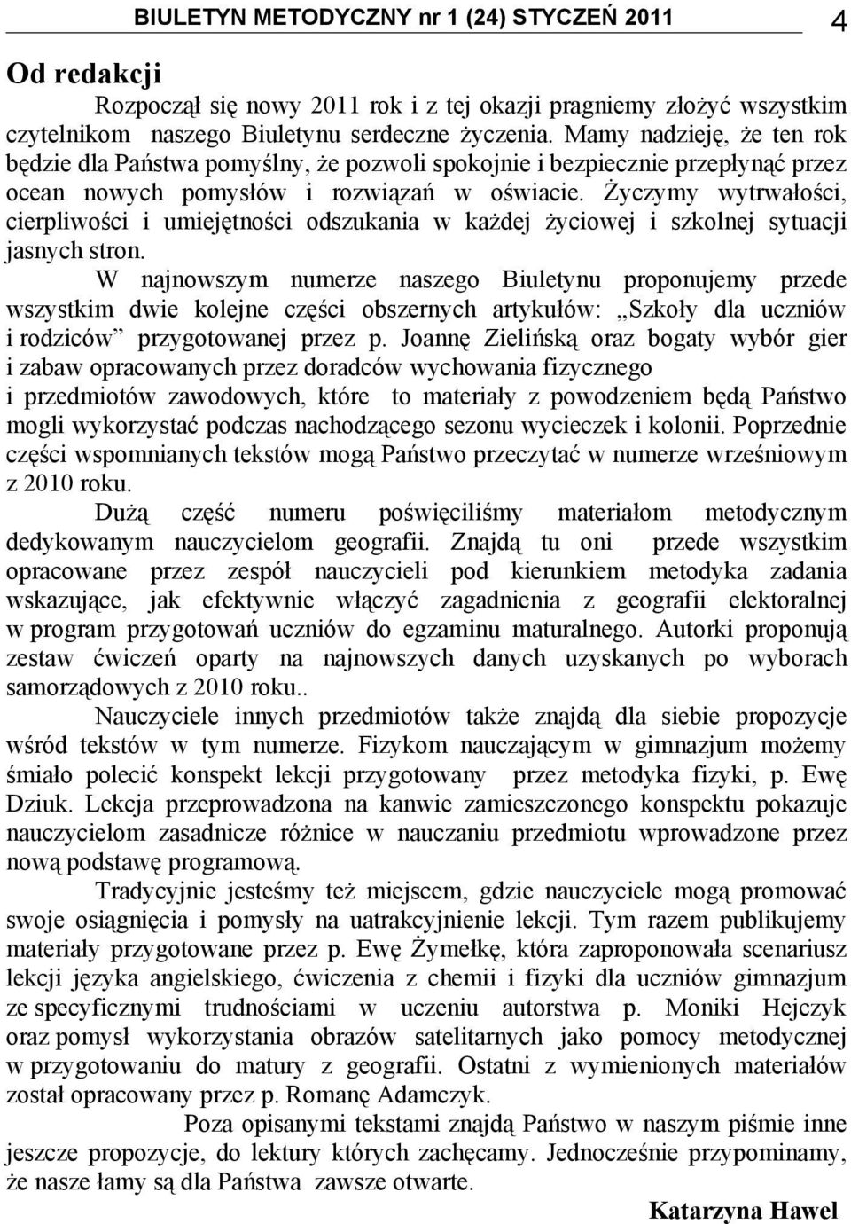 Życzymy wytrwałości, cierpliwości i umiejętności odszukania w każdej życiowej i szkolnej sytuacji jasnych stron.