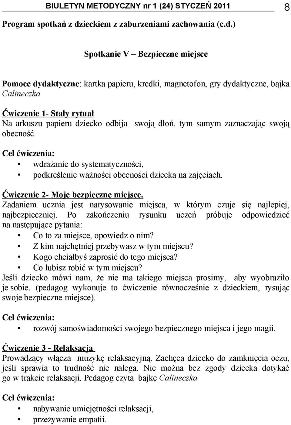) Spotkanie V Bezpieczne miejsce Pomoce dydaktyczne: kartka papieru, kredki, magnetofon, gry dydaktyczne, bajka Calineczka Ćwiczenie 1- Stały rytuał Na arkuszu papieru dziecko odbija swoją dłoń, tym