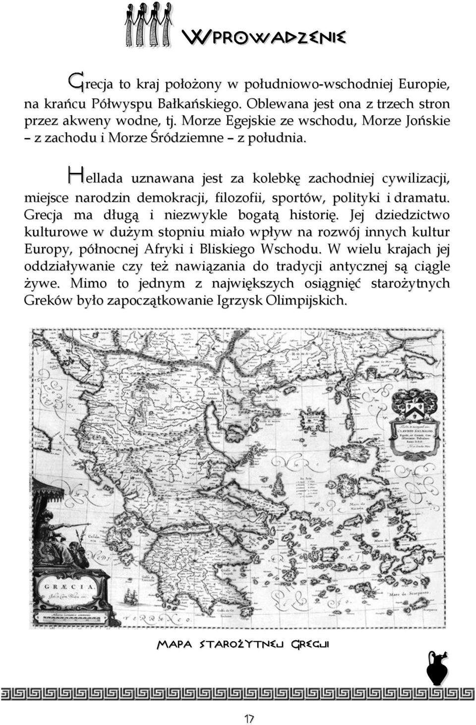 ellada uznawana jest za kolebkę zachodniej cywilizacji, miejsce narodzin demokracji, filozofii, sportów, polityki i dramatu. Grecja ma długą i niezwykle bogatą historię.