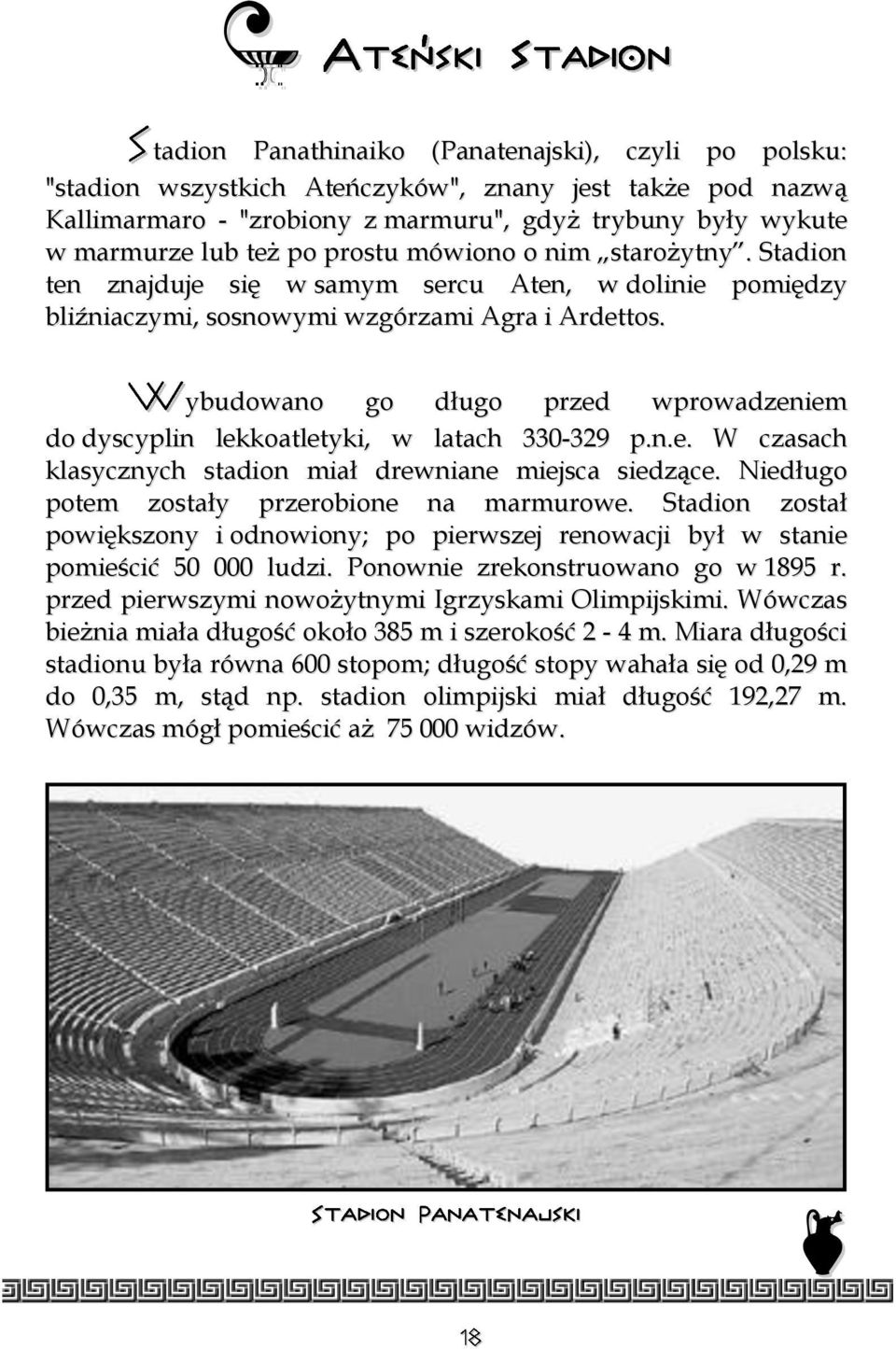 ybudowano go długo przed wprowadzeniem do dyscyplin lekkoatletyki, w latach 330-329 p.n.e. W czasach klasycznych stadion miał drewniane miejsca siedzące.