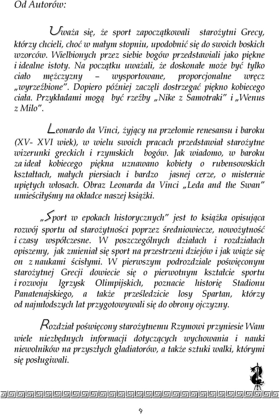 Dopiero później zaczęli dostrzegać piękno kobiecego ciała. Przykładami mogą być rzeźby Nike z Samotraki i Wenus z Milo.