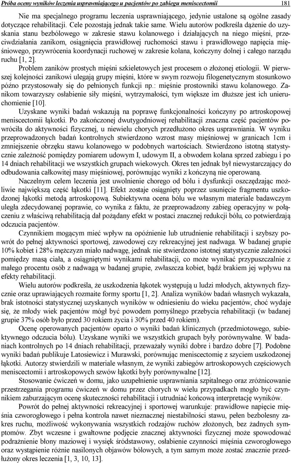Wielu autorów podkreśla dążenie do uzyskania stanu bezbólowego w zakresie stawu kolanowego i działających na niego mięśni, przeciwdziałania zanikom, osiągnięcia prawidłowej ruchomości stawu i