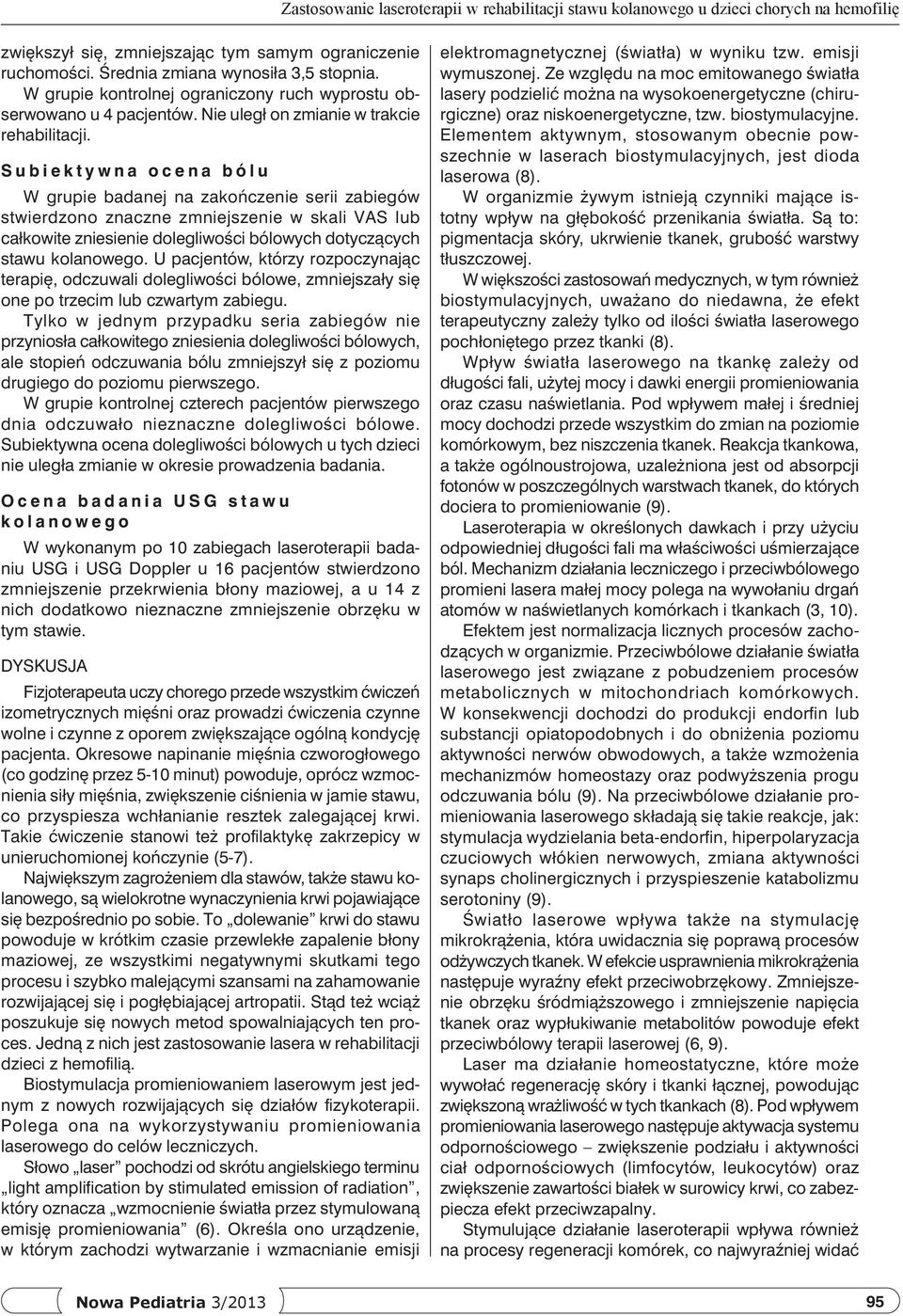 Subiektywna ocena bólu W grupie badanej na zakończenie serii zabiegów stwierdzono znaczne zmniejszenie w skali VAS lub całkowite zniesienie dolegliwości bólowych dotyczących stawu kolanowego.