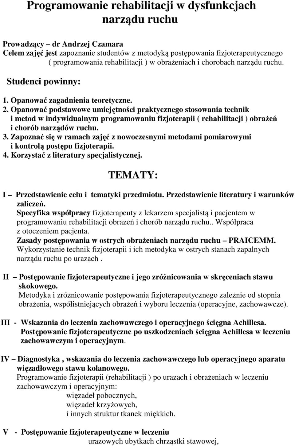 Opanować podstawowe umiejętności praktycznego stosowania technik i metod w indywidualnym programowaniu fizjoterapii ( rehabilitacji ) obrażeń i chorób narządów ruchu. 3.