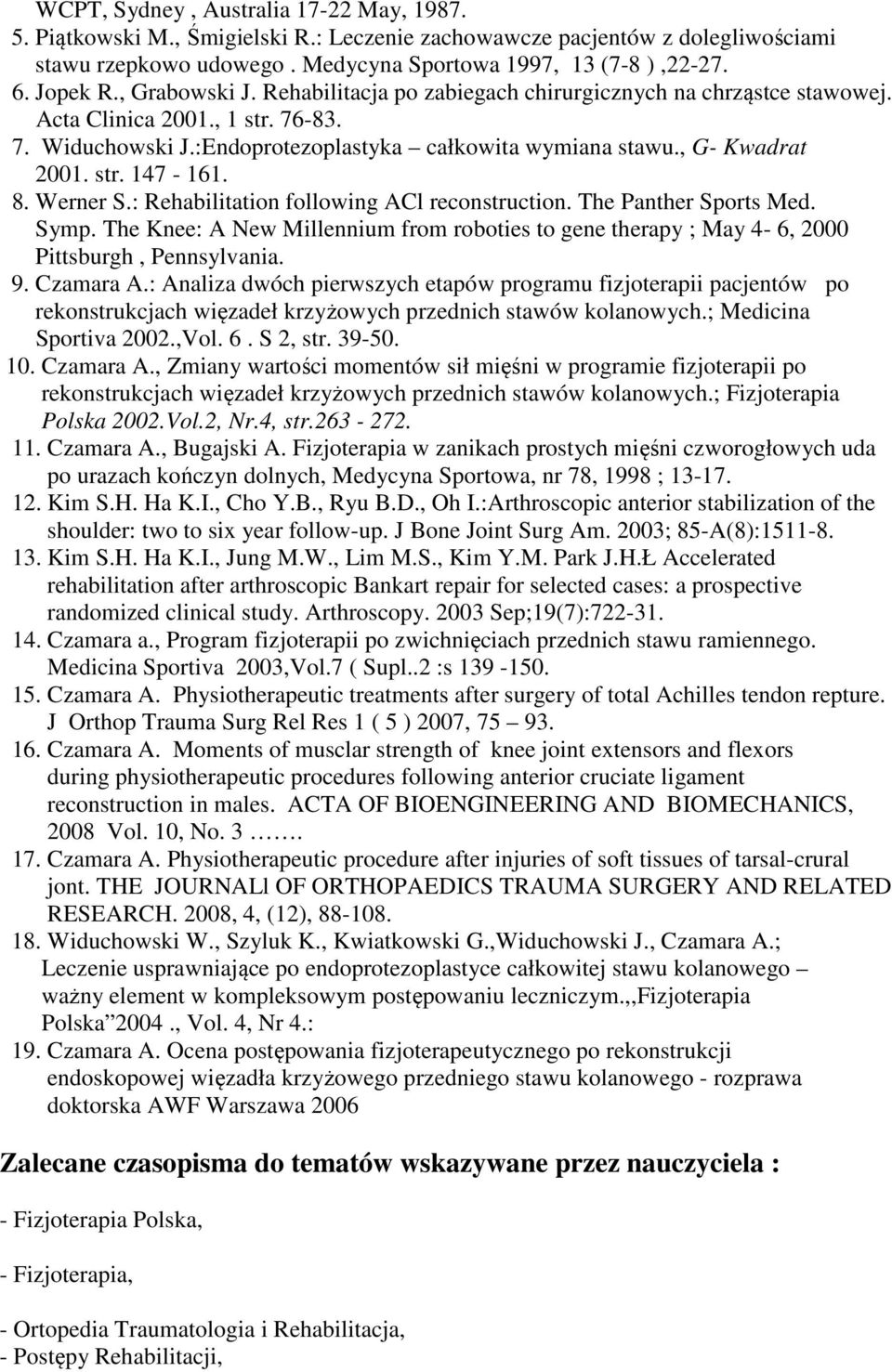8. Werner S.: Rehabilitation following ACl reconstruction. The Panther Sports Med. Symp. The Knee: A New Millennium from roboties to gene therapy ; May 4-6, 2000 Pittsburgh, Pennsylvania. 9.