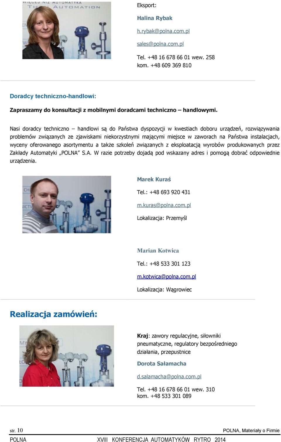 Nasi doradcy techniczno handlowi są do Państwa dyspozycji w kwestiach doboru urządzeń, rozwiązywania problemów związanych ze zjawiskami niekorzystnymi mającymi miejsce w zaworach na Państwa