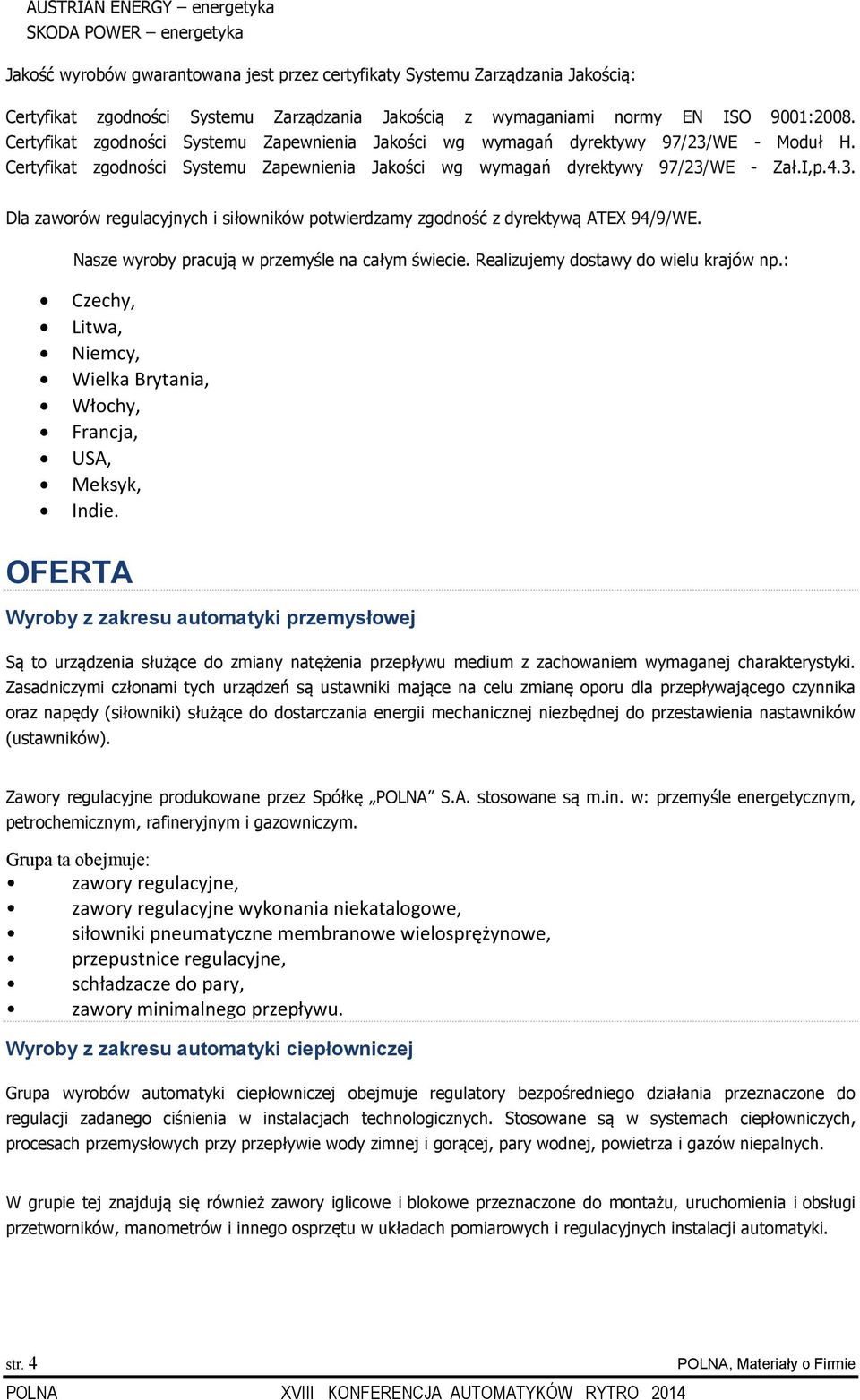 I,p.4.3. Dla zaworów regulacyjnych i siłowników potwierdzamy zgodność z dyrektywą ATEX 94/9/WE. Nasze wyroby pracują w przemyśle na całym świecie. Realizujemy dostawy do wielu krajów np.