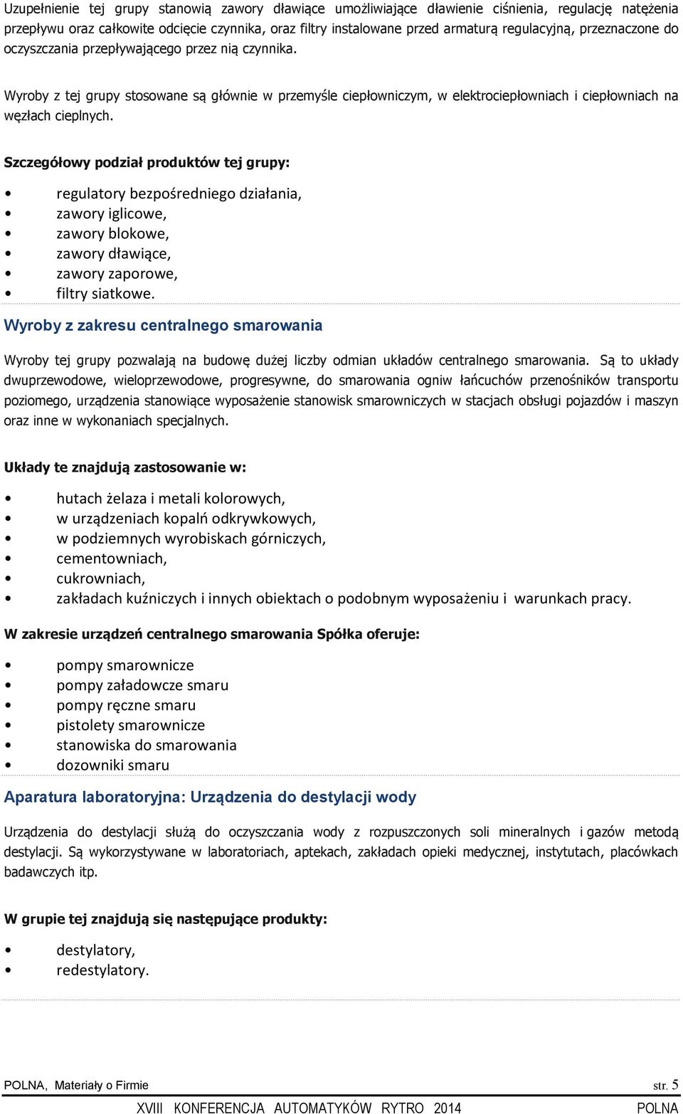Szczegółowy podział produktów tej grupy: regulatory bezpośredniego działania, zawory iglicowe, zawory blokowe, zawory dławiące, zawory zaporowe, filtry siatkowe.