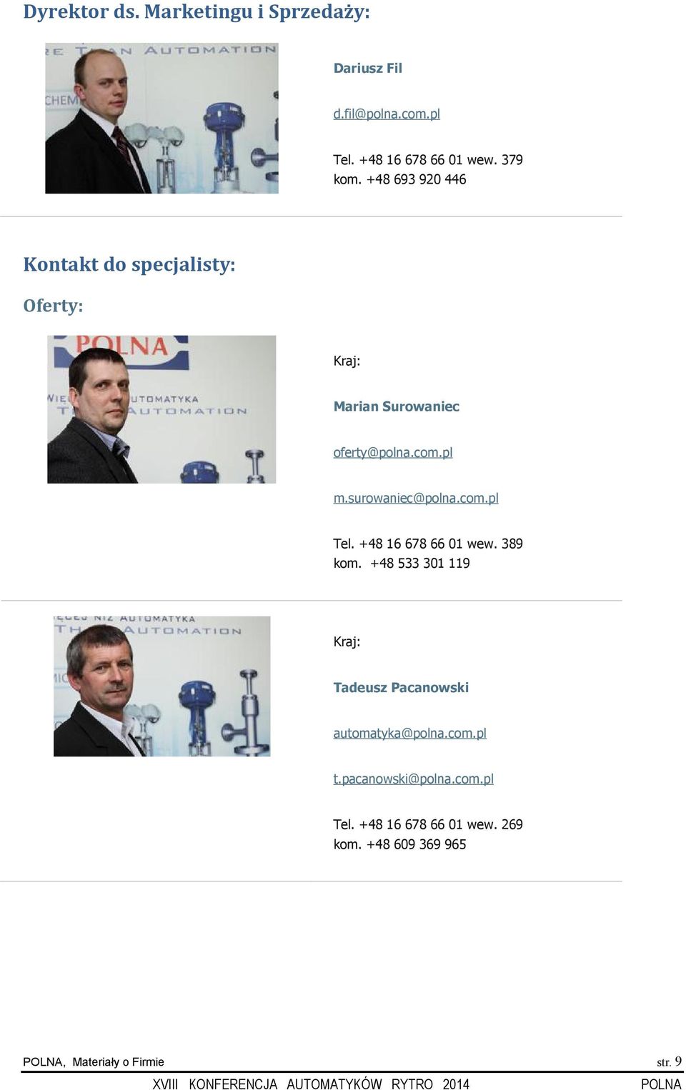 +48 16 678 66 01 wew. 389 kom. +48 533 301 119 Kraj: Tadeusz Pacanowski automatyka@polna.com.pl t.pacanowski@polna.com.pl Tel.