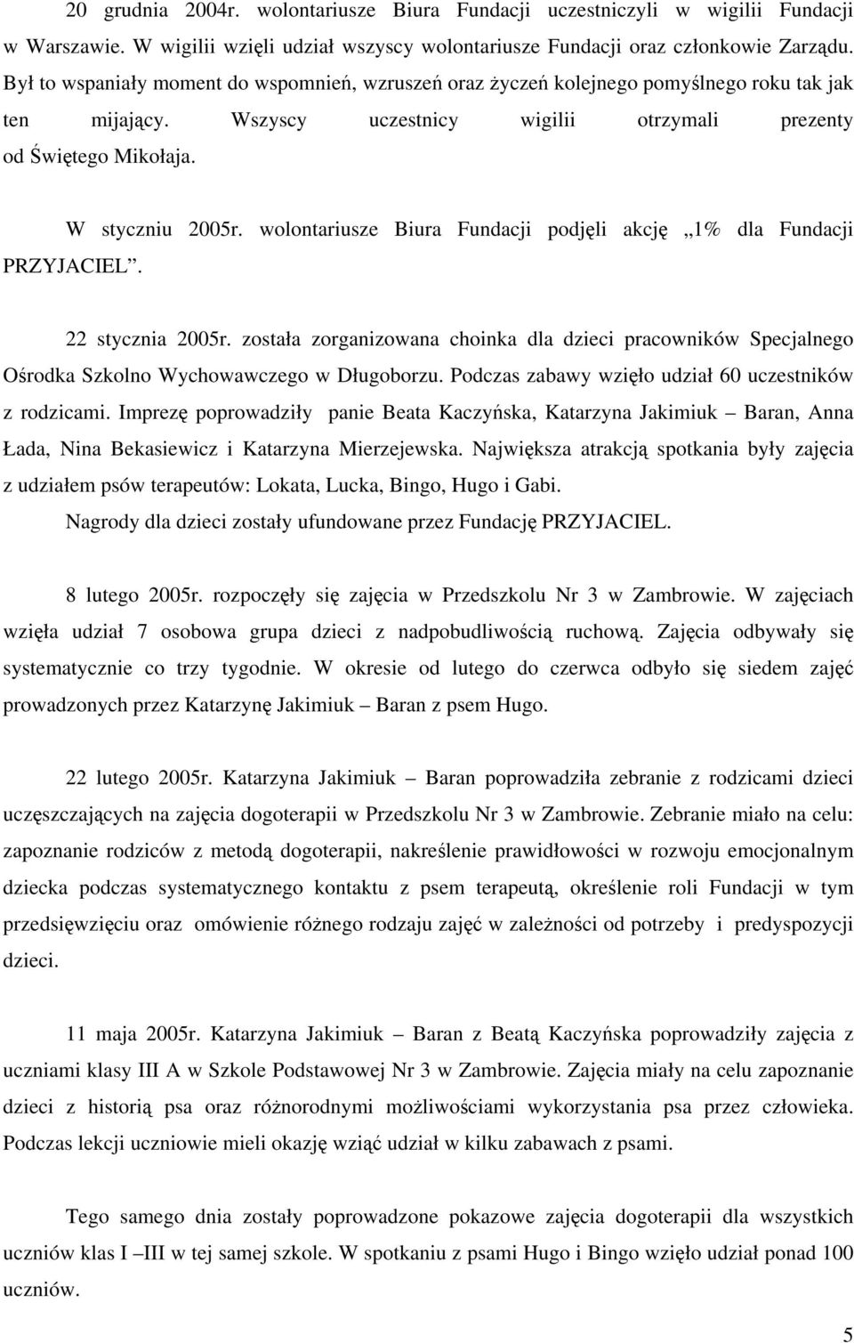 wolontariusze Biura Fundacji podjęli akcję 1% dla Fundacji PRZYJACIEL. 22 stycznia 2005r. została zorganizowana choinka dla dzieci pracowników Specjalnego Ośrodka Szkolno Wychowawczego w Długoborzu.