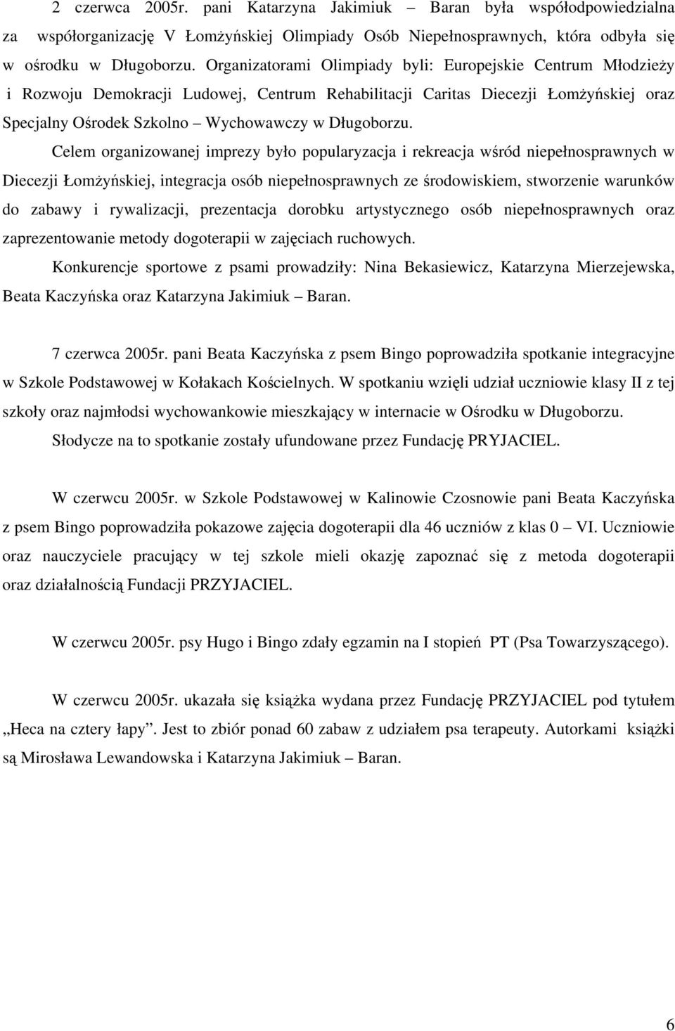 Celem organizowanej imprezy było popularyzacja i rekreacja wśród niepełnosprawnych w Diecezji Łomżyńskiej, integracja osób niepełnosprawnych ze środowiskiem, stworzenie warunków do zabawy i