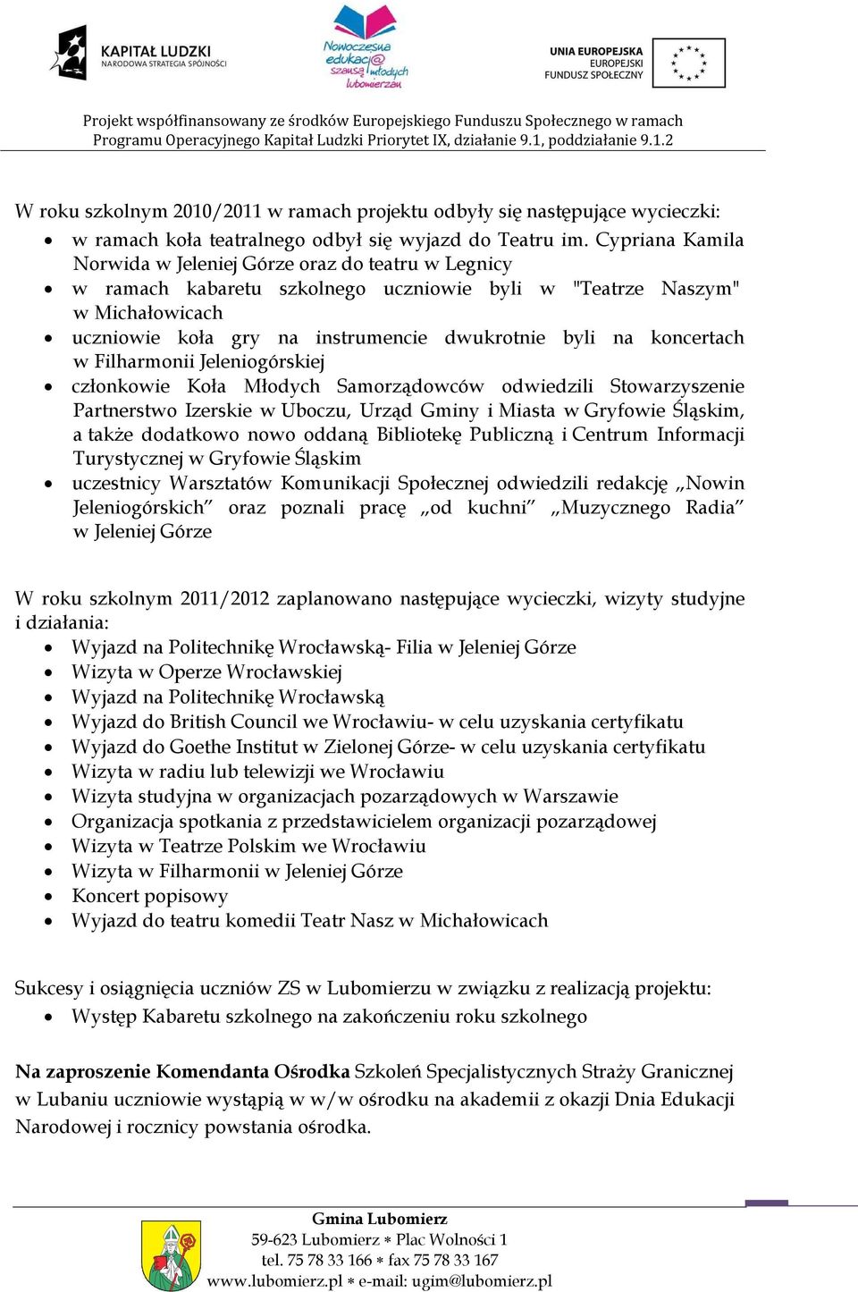 koncertach w Filharmonii Jeleniogórskiej członkowie Koła Młodych Samorządowców odwiedzili Stowarzyszenie Partnerstwo Izerskie w Uboczu, Urząd Gminy i Miasta w Gryfowie Śląskim, a także dodatkowo nowo