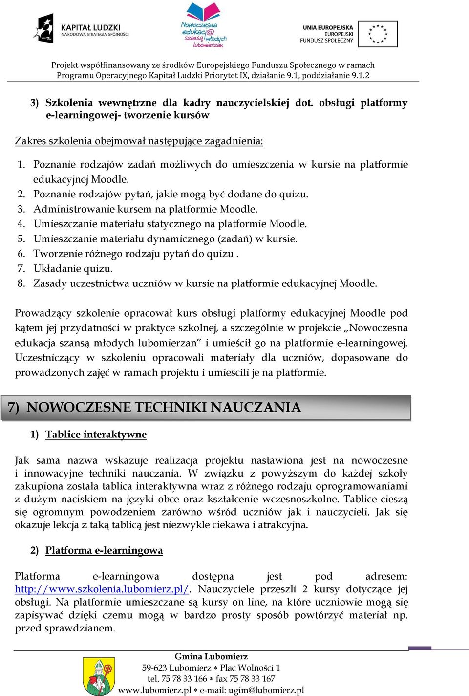 4. Umieszczanie materiału statycznego na platformie Moodle. 5. Umieszczanie materiału dynamicznego (zadań) w kursie. 6. Tworzenie różnego rodzaju pytań do quizu. 7. Układanie quizu. 8.