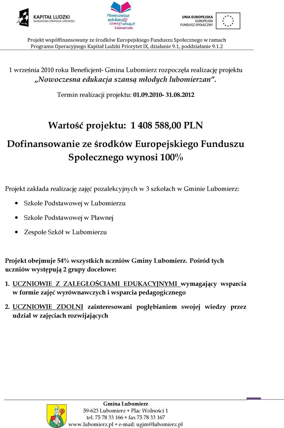 Lubomierz: Szkole Podstawowej w Lubomierzu Szkole Podstawowej w Pławnej Zespole Szkół w Lubomierzu Projekt obejmuje % wszystkich uczniów Gminy Lubomierz.
