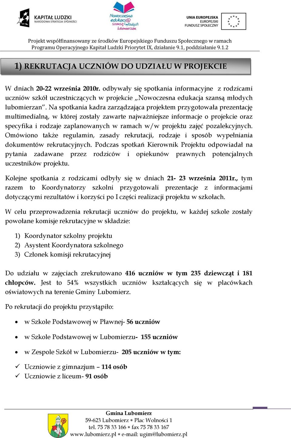 Na spotkania kadra zarządzająca projektem przygotowała prezentację multimedialną, w której zostały zawarte najważniejsze informacje o projekcie oraz specyfika i rodzaje zaplanowanych w ramach w/w