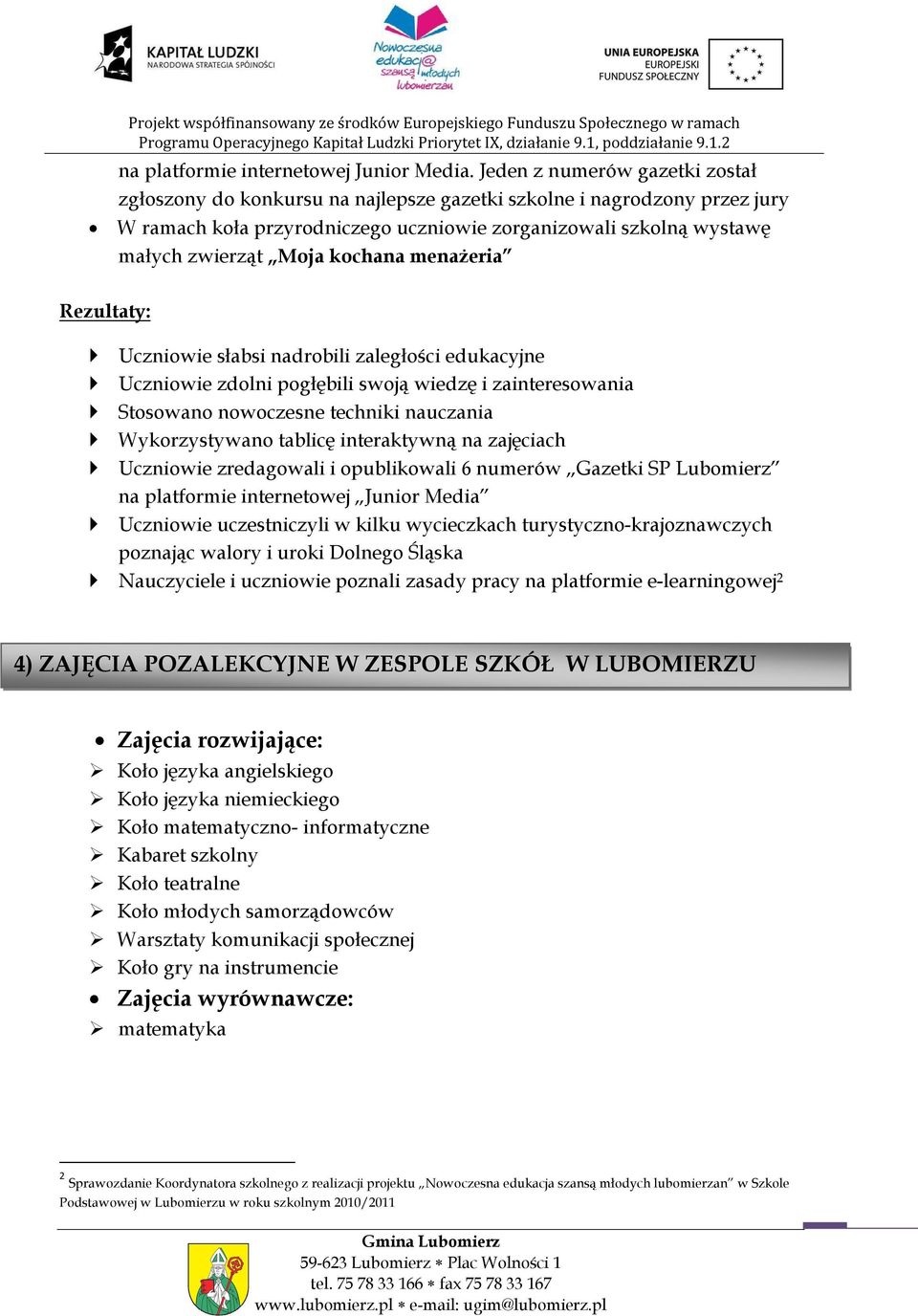 kochana menażeria Rezultaty: Uczniowie słabsi nadrobili zaległości edukacyjne Uczniowie zdolni pogłębili swoją wiedzę i zainteresowania Stosowano nowoczesne techniki nauczania Wykorzystywano tablicę
