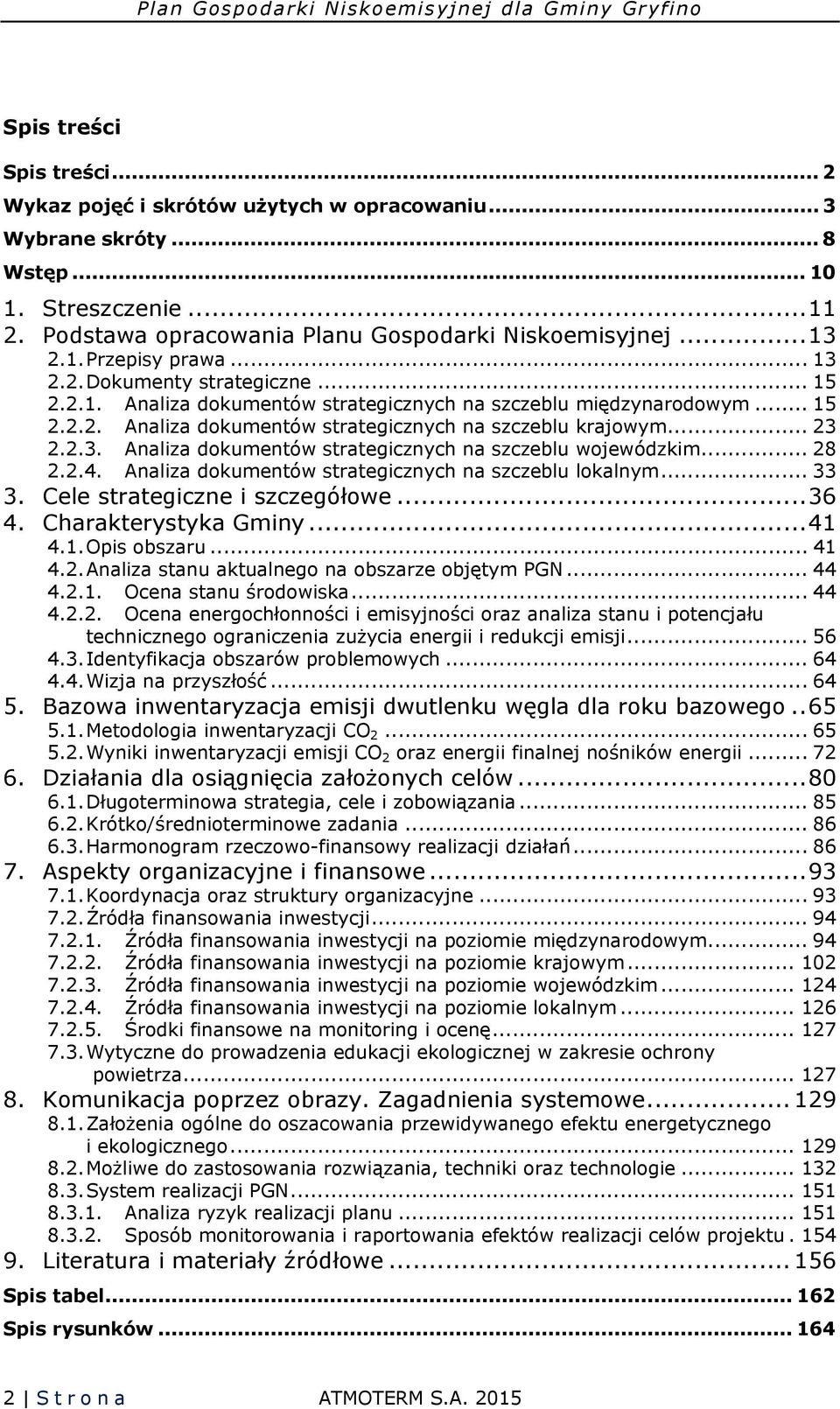 .. 23 2.2.3. Analiza dokumentów strategicznych na szczeblu wojewódzkim... 28 2.2.4. Analiza dokumentów strategicznych na szczeblu lokalnym... 33 3. Cele strategiczne i szczegółowe...36 4.