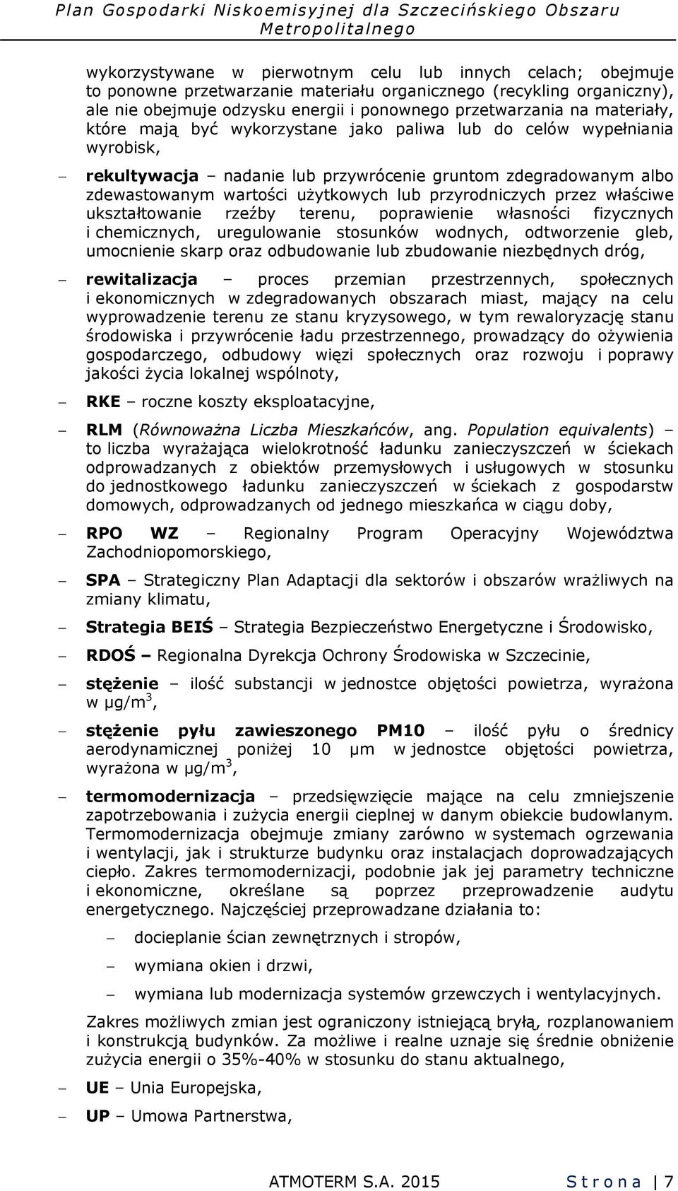 przyrodniczych przez właściwe ukształtowanie rzeźby terenu, poprawienie własności fizycznych i chemicznych, uregulowanie stosunków wodnych, odtworzenie gleb, umocnienie skarp oraz odbudowanie lub
