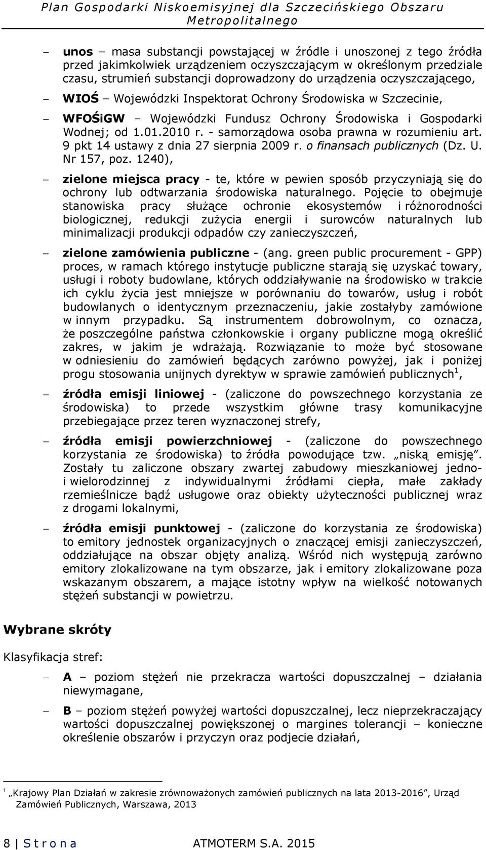 - samorządowa osoba prawna w rozumieniu art. 9 pkt 14 ustawy z dnia 27 sierpnia 2009 r. o finansach publicznych (Dz. U. Nr 157, poz.