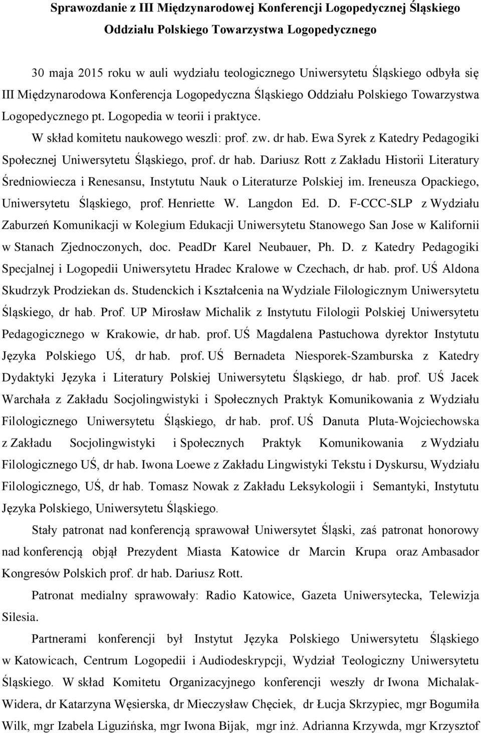 Ewa Syrek z Katedry Pedagogiki Społecznej Uniwersytetu Śląskiego, prof. dr hab. Dariusz Rott z Zakładu Historii Literatury Średniowiecza i Renesansu, Instytutu Nauk o Literaturze Polskiej im.