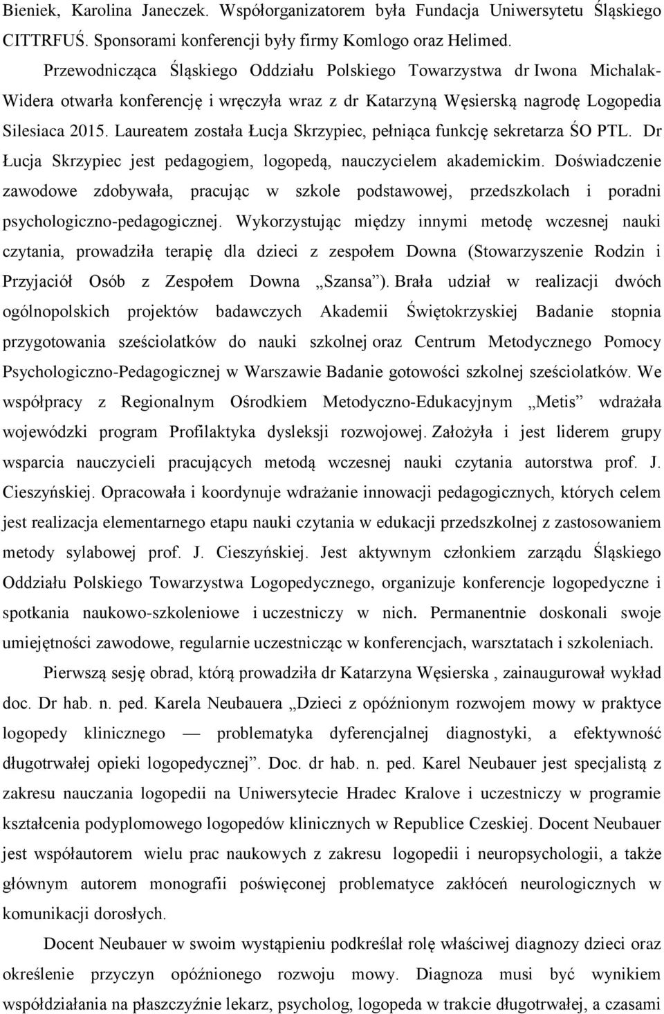 Laureatem została Łucja Skrzypiec, pełniąca funkcję sekretarza ŚO PTL. Dr Łucja Skrzypiec jest pedagogiem, logopedą, nauczycielem akademickim.
