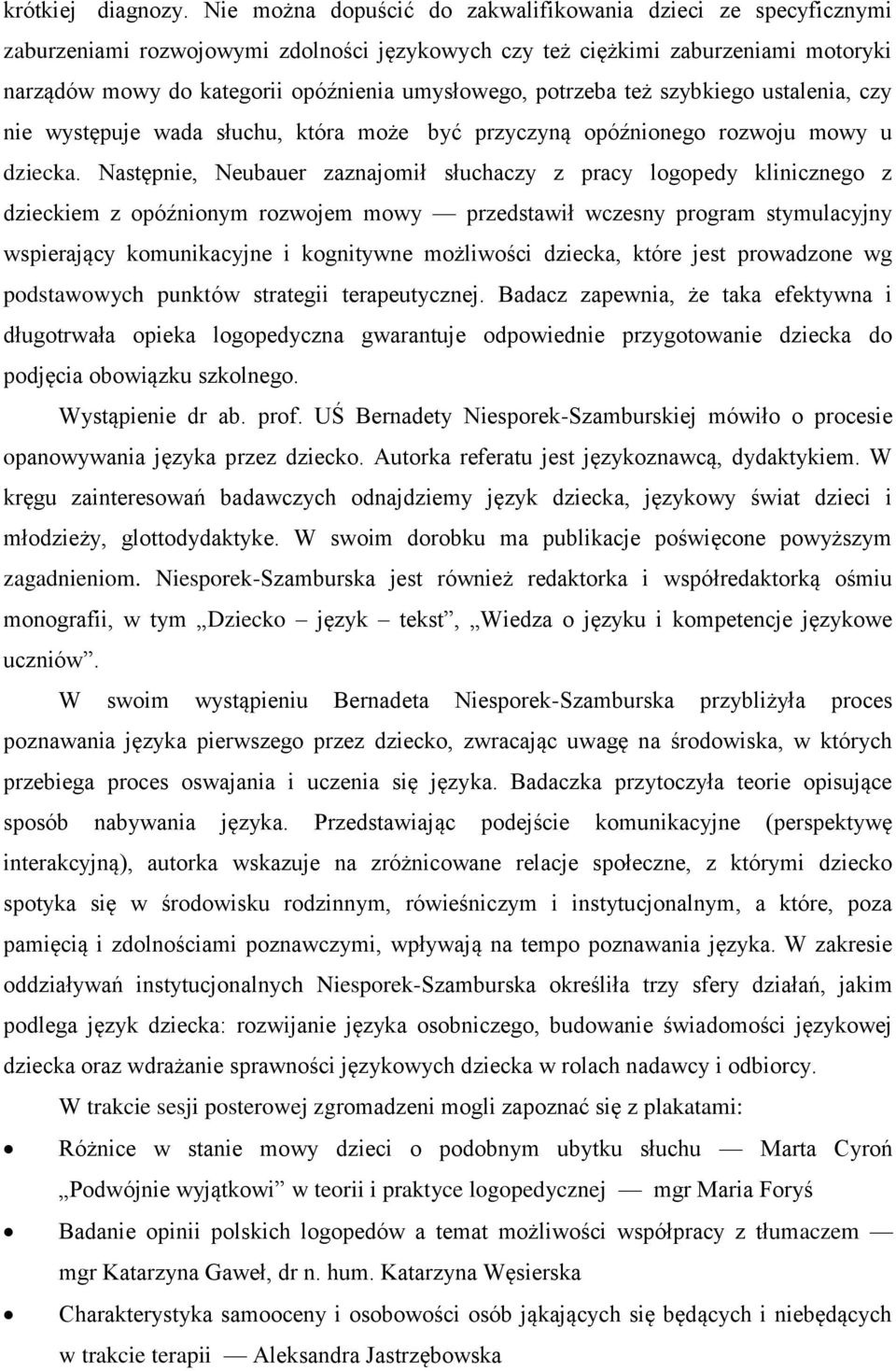 potrzeba też szybkiego ustalenia, czy nie występuje wada słuchu, która może być przyczyną opóźnionego rozwoju mowy u dziecka.