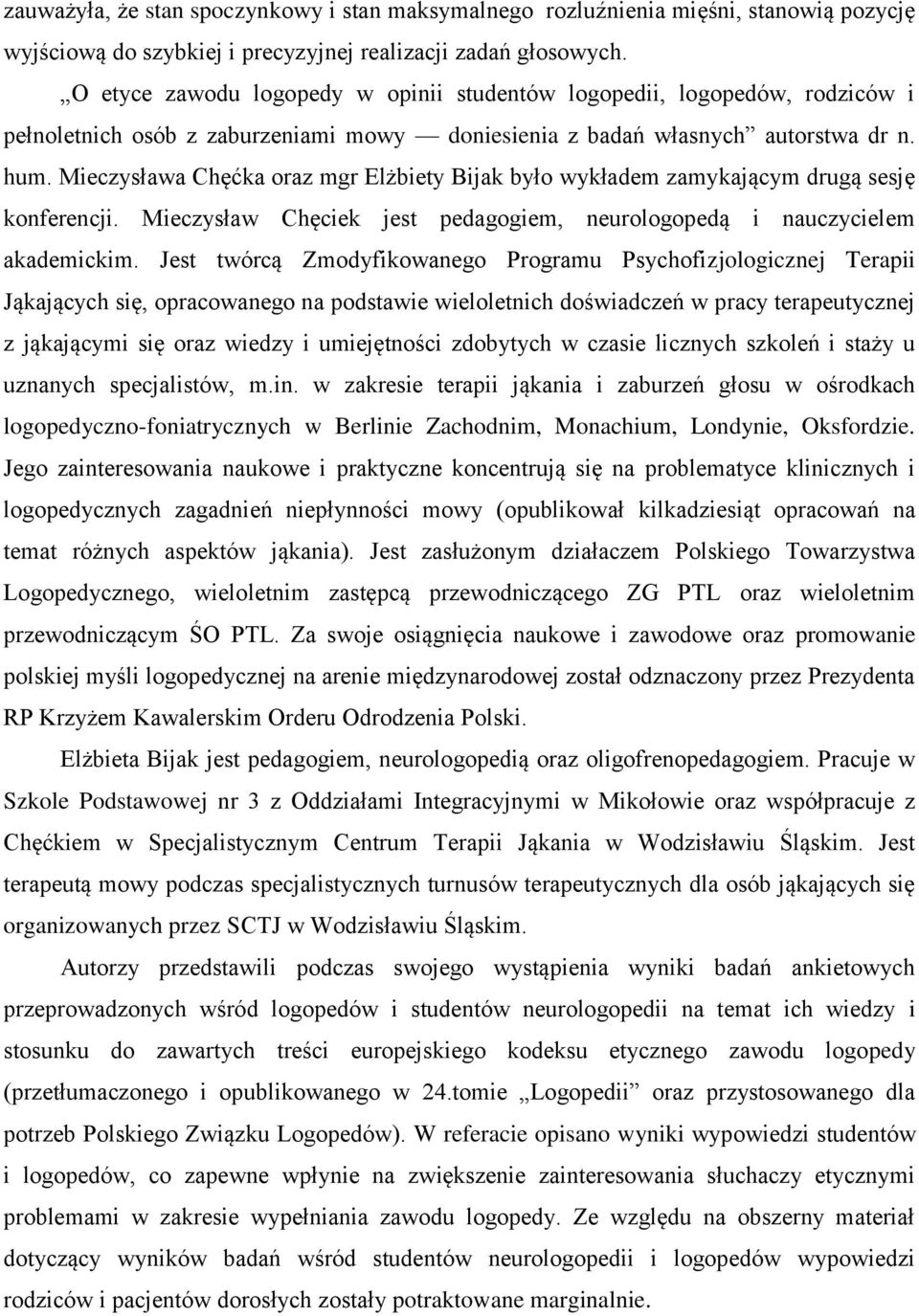 Mieczysława Chęćka oraz mgr Elżbiety Bijak było wykładem zamykającym drugą sesję konferencji. Mieczysław Chęciek jest pedagogiem, neurologopedą i nauczycielem akademickim.