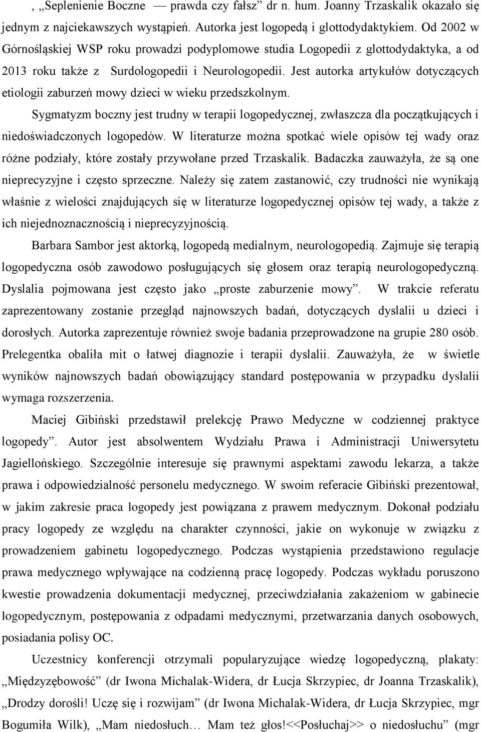 Jest autorka artykułów dotyczących etiologii zaburzeń mowy dzieci w wieku przedszkolnym.
