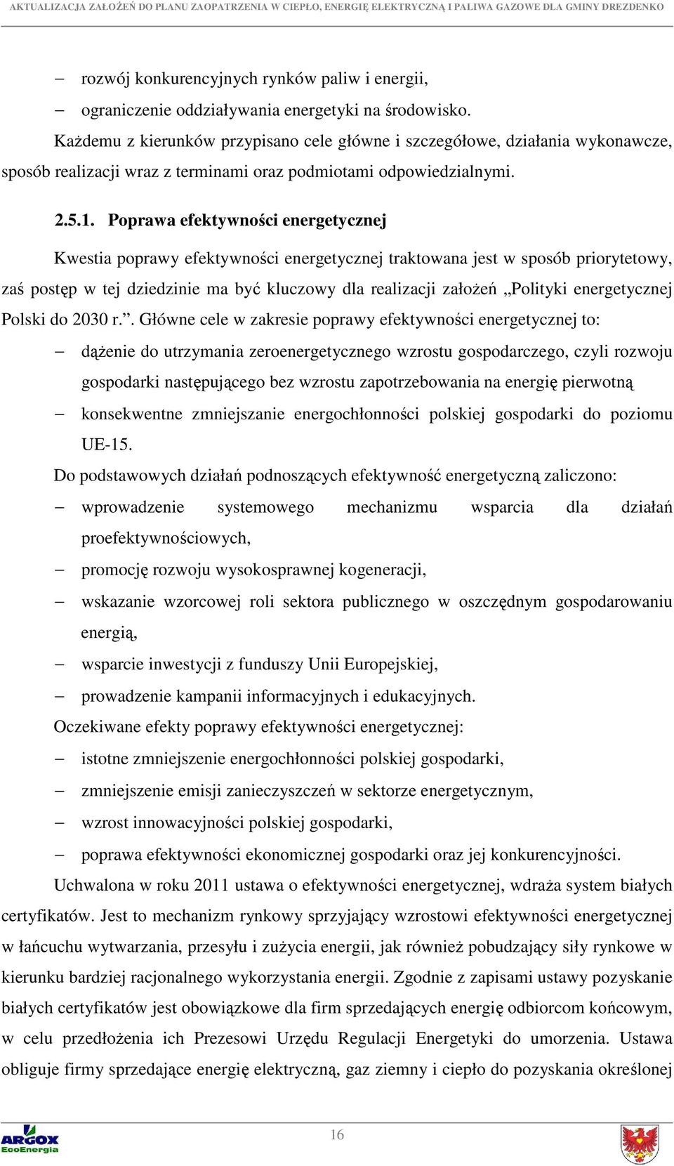 Poprawa efektywności energetycznej Kwestia poprawy efektywności energetycznej traktowana jest w sposób priorytetowy, zaś postęp w tej dziedzinie ma być kluczowy dla realizacji założeń Polityki