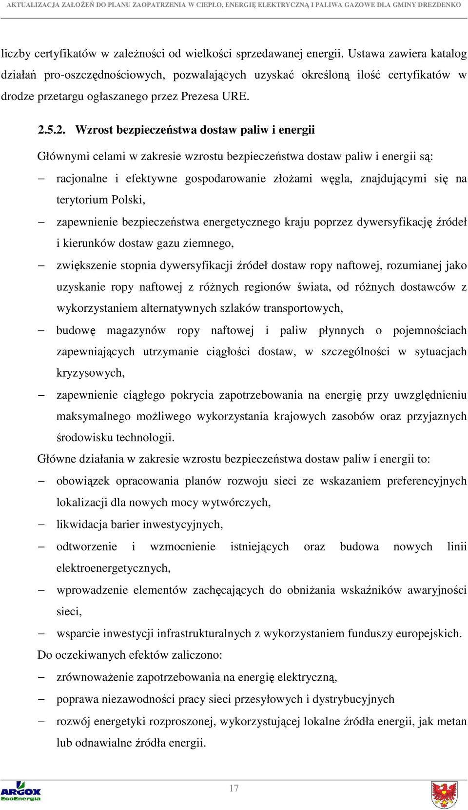 5.2. Wzrost bezpieczeństwa dostaw paliw i energii Głównymi celami w zakresie wzrostu bezpieczeństwa dostaw paliw i energii są: racjonalne i efektywne gospodarowanie złożami węgla, znajdującymi się na