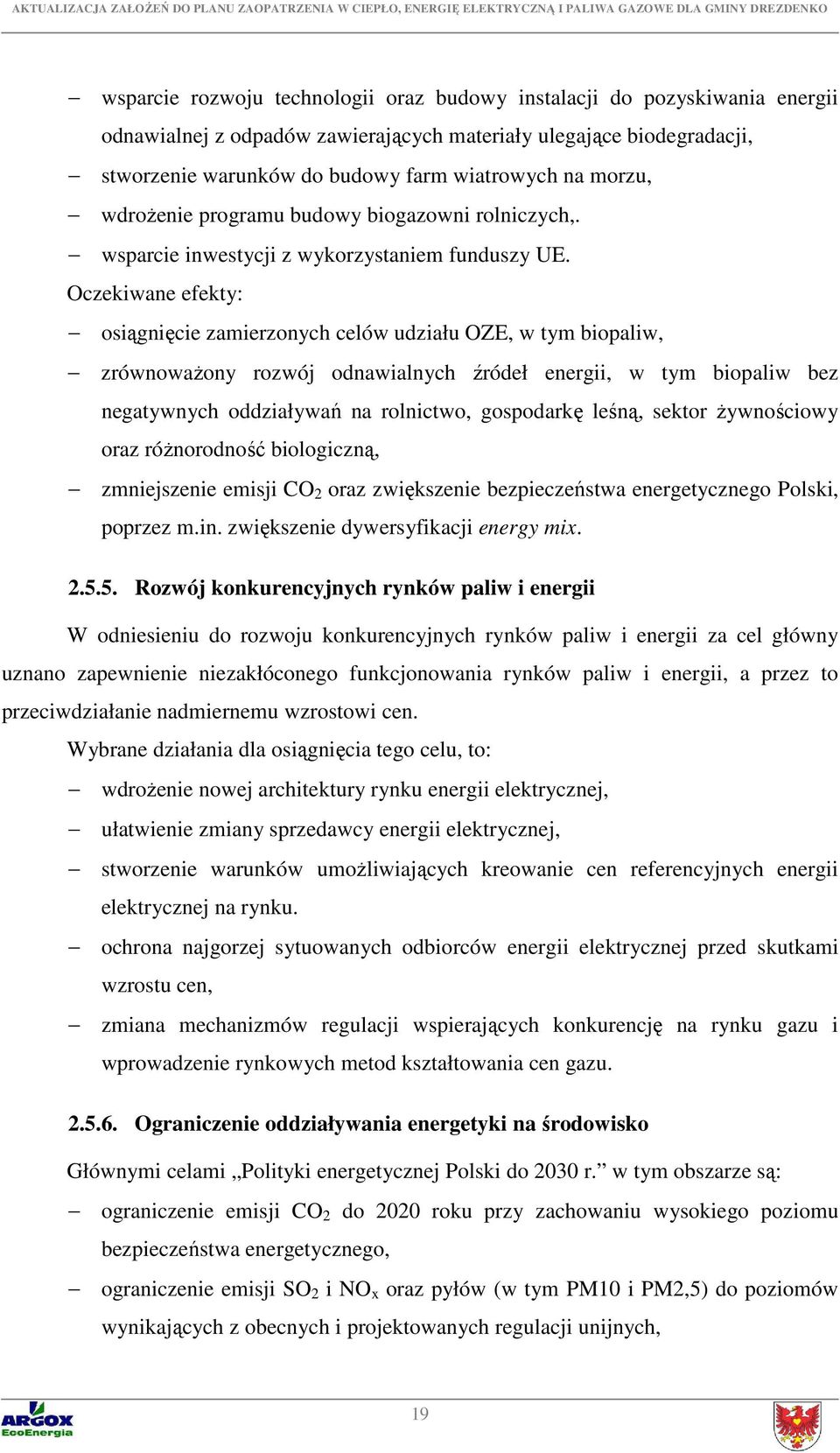 Oczekiwane efekty: osiągnięcie zamierzonych celów udziału OZE, w tym biopaliw, zrównoważony rozwój odnawialnych źródeł energii, w tym biopaliw bez negatywnych oddziaływań na rolnictwo, gospodarkę