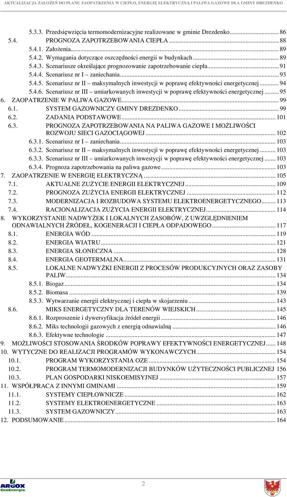 .. 94 5.4.6. Scenariusz nr III umiarkowanych inwestycji w poprawę efektywności energetycznej... 95 6. ZAOPATRZENIE W PALIWA GAZOWE... 99 6.1. SYSTEM GAZOWNICZY GMINY DREZDENKO... 99 6.2.