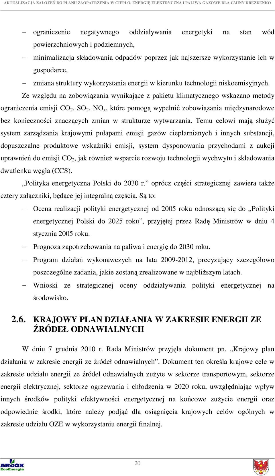 Ze względu na zobowiązania wynikające z pakietu klimatycznego wskazano metody ograniczenia emisji CO 2, SO 2, NO x, które pomogą wypełnić zobowiązania międzynarodowe bez konieczności znaczących zmian