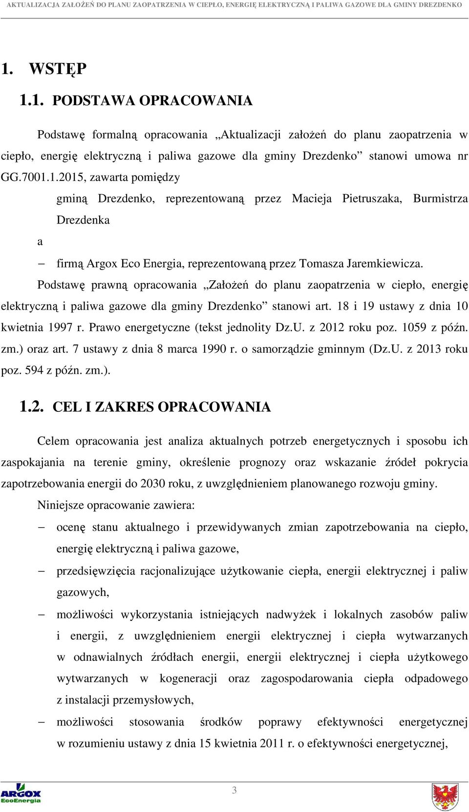 Podstawę prawną opracowania Założeń do planu zaopatrzenia w ciepło, energię elektryczną i paliwa gazowe dla gminy Drezdenko stanowi art. 18 i 19 ustawy z dnia 10 kwietnia 1997 r.