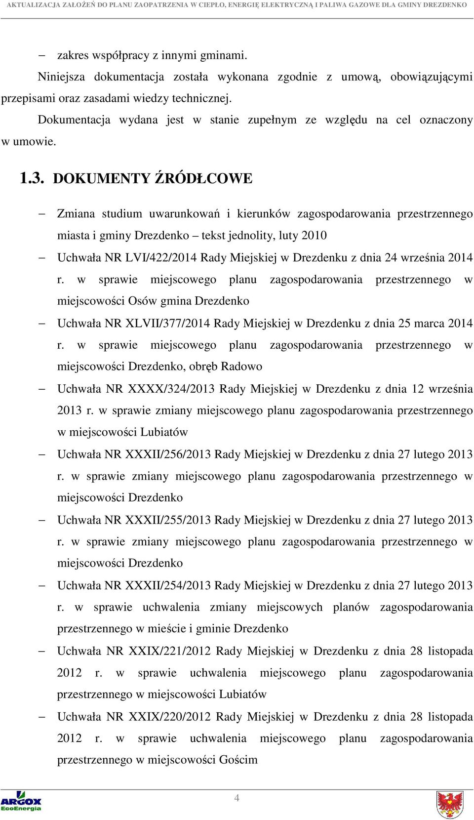DOKUMENTY ŹRÓDŁCOWE Zmiana studium uwarunkowań i kierunków zagospodarowania przestrzennego miasta i gminy Drezdenko tekst jednolity, luty 2010 Uchwała NR LVI/422/2014 Rady Miejskiej w Drezdenku z