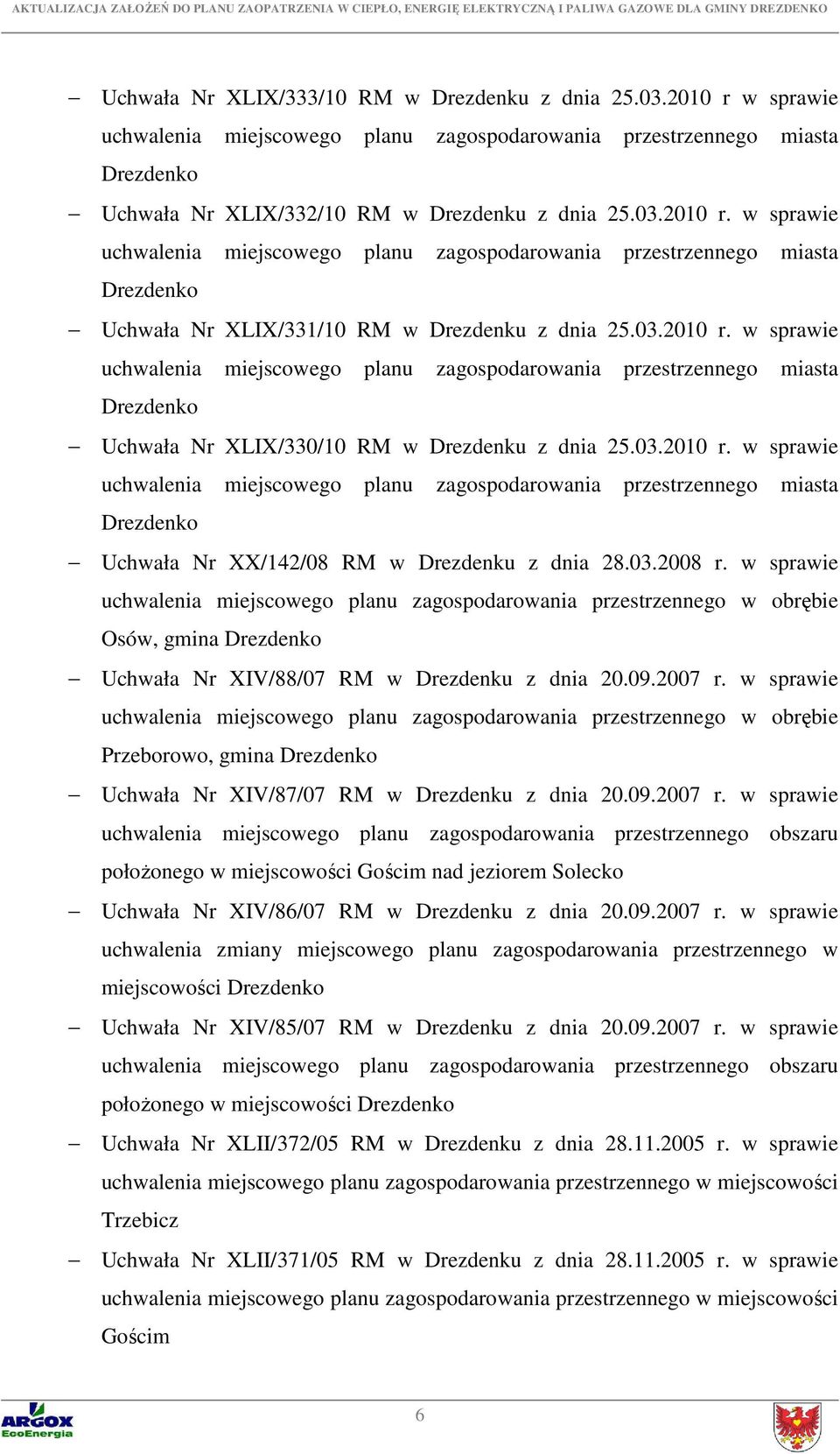 03.2008 r. w sprawie uchwalenia miejscowego planu zagospodarowania przestrzennego w obrębie Osów, gmina Drezdenko Uchwała Nr XIV/88/07 RM w Drezdenku z dnia 20.09.2007 r.