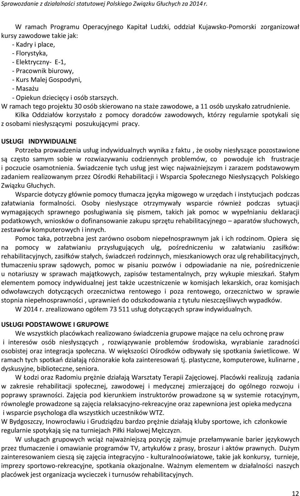 Kilka Oddziałów korzystało z pomocy doradców zawodowych, którzy regularnie spotykali się z osobami niesłyszącymi poszukującymi pracy.