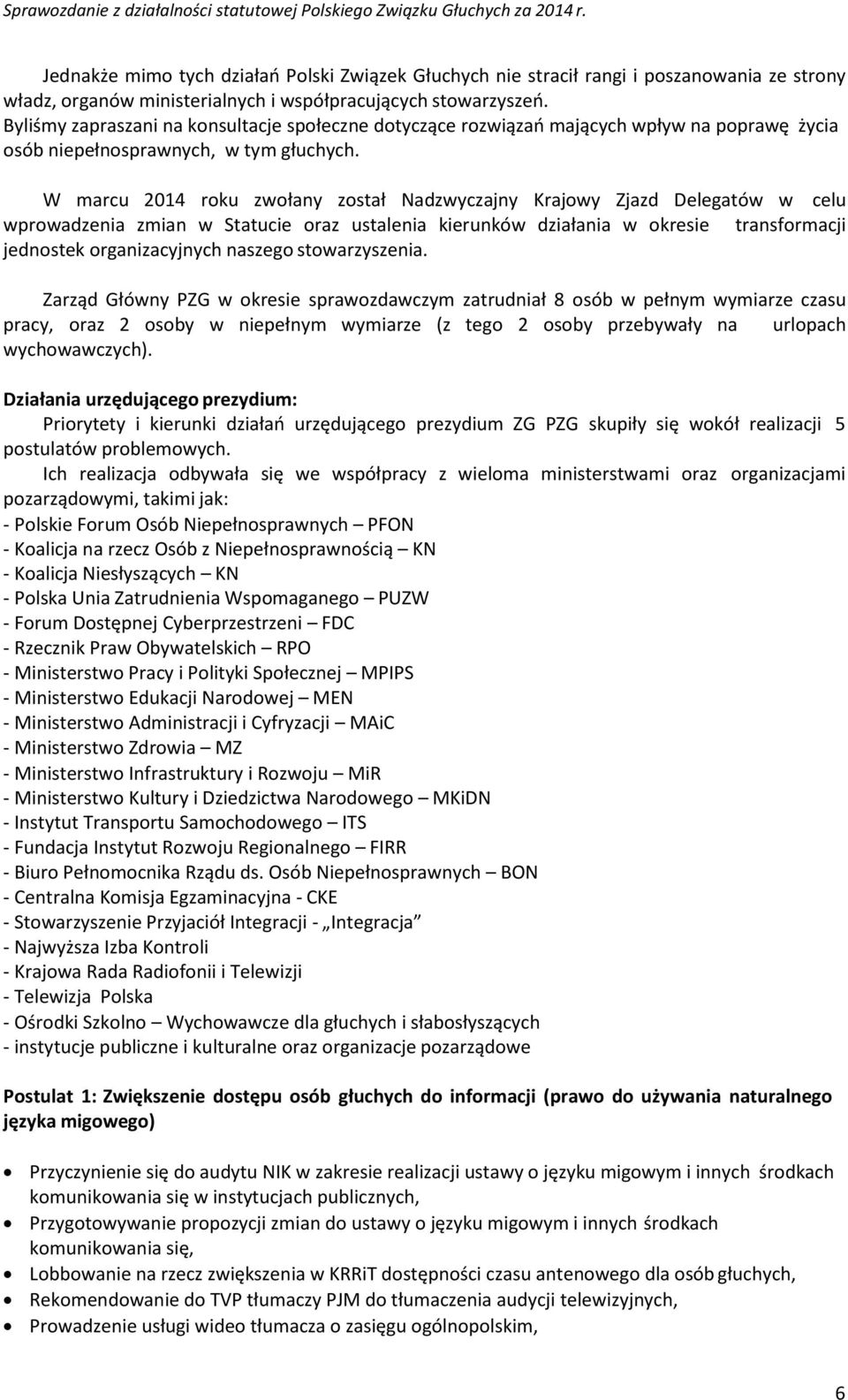 W marcu 2014 roku zwołany został Nadzwyczajny Krajowy Zjazd Delegatów w celu wprowadzenia zmian w Statucie oraz ustalenia kierunków działania w okresie transformacji jednostek organizacyjnych naszego