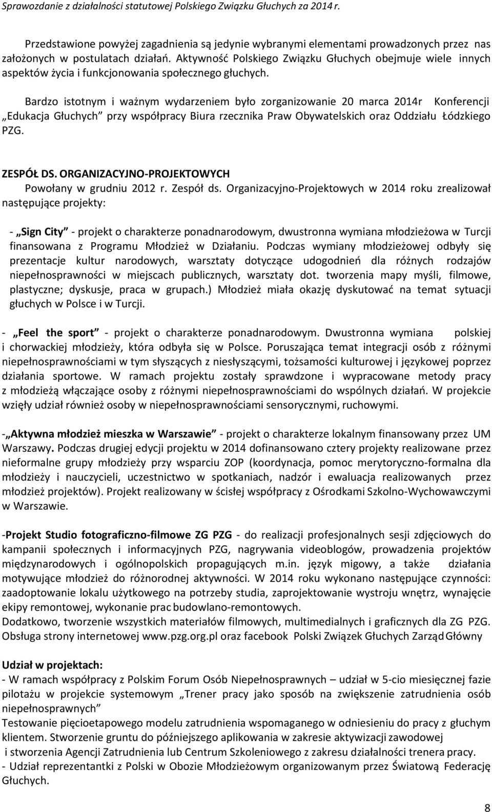 Bardzo istotnym i ważnym wydarzeniem było zorganizowanie 20 marca 2014r Konferencji Edukacja Głuchych przy współpracy Biura rzecznika Praw Obywatelskich oraz Oddziału Łódzkiego PZG. ZESPÓŁ DS.