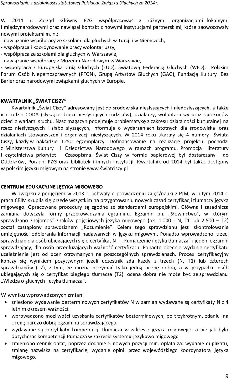 : - nawiązanie współpracy ze szkołami dla głuchych w Turcji i w Niemczech, - współpraca i koordynowanie pracy wolontariuszy, - współpraca ze szkołami dla głuchych w Warszawie, - nawiązanie współpracy