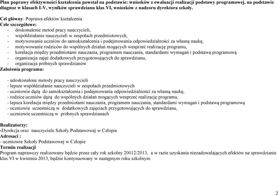 Cel główny: Poprawa efektów kształcenia Cele szczegółowe: - doskonalenie metod pracy nauczycieli, - współdziałanie nauczycieli w zespołach przedmiotowych, - motywowanie uczniów do samokształcenia i