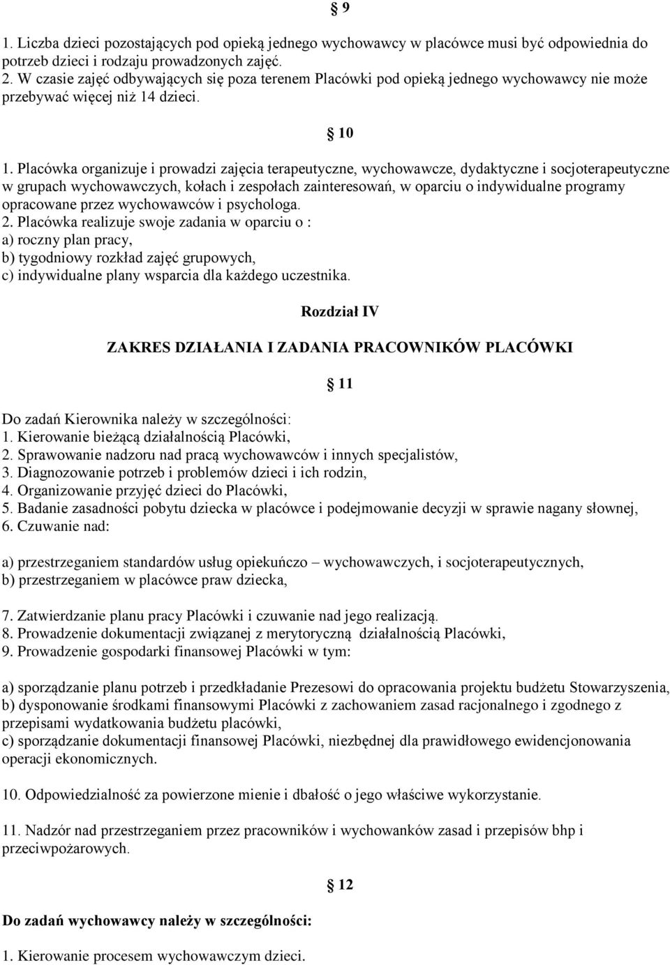 Placówka organizuje i prowadzi zajęcia terapeutyczne, wychowawcze, dydaktyczne i socjoterapeutyczne w grupach wychowawczych, kołach i zespołach zainteresowań, w oparciu o indywidualne programy