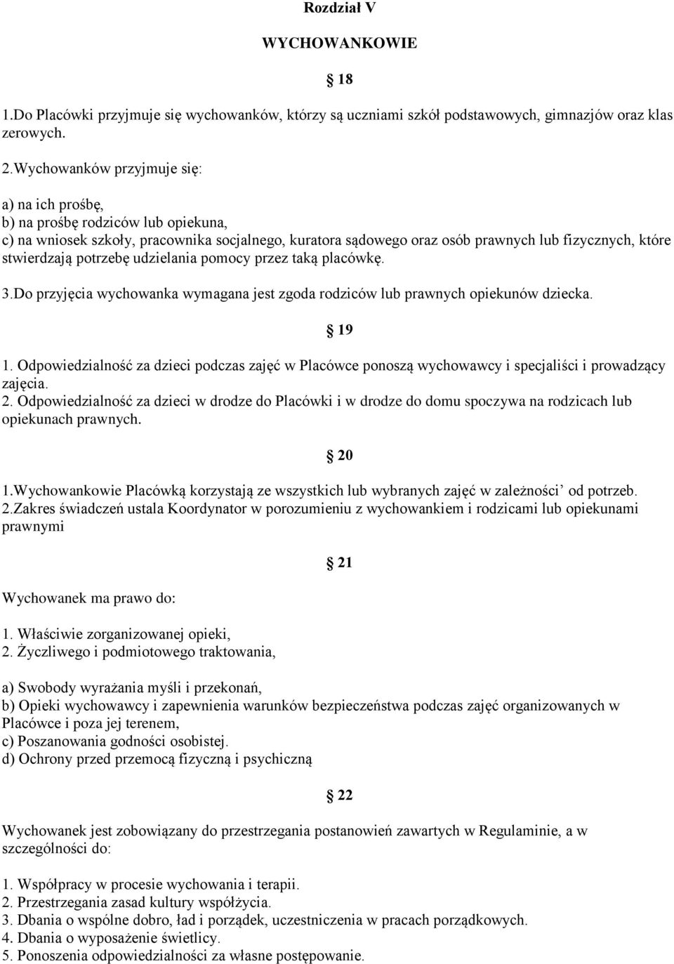 potrzebę udzielania pomocy przez taką placówkę. 3.Do przyjęcia wychowanka wymagana jest zgoda rodziców lub prawnych opiekunów dziecka. 19 1.