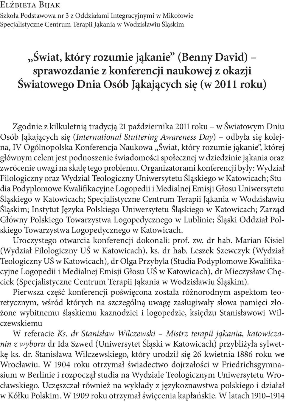 Awareness Day) odbyła się kolejna, IV Ogólnopolska Konferencja Naukowa Świat, który rozumie jąkanie, której głównym celem jest podnoszenie świadomości społecznej w dziedzinie jąkania oraz zwrócenie