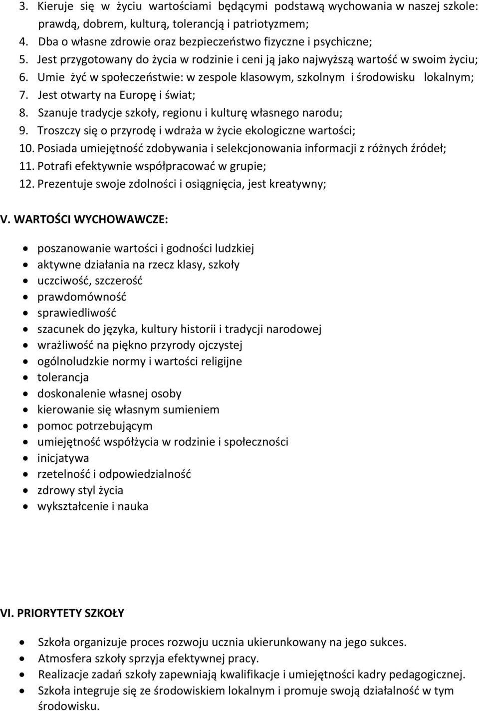 Umie żyć w społeczeństwie: w zespole klasowym, szkolnym i środowisku lokalnym; 7. Jest otwarty na Europę i świat; 8. Szanuje tradycje szkoły, regionu i kulturę własnego narodu; 9.