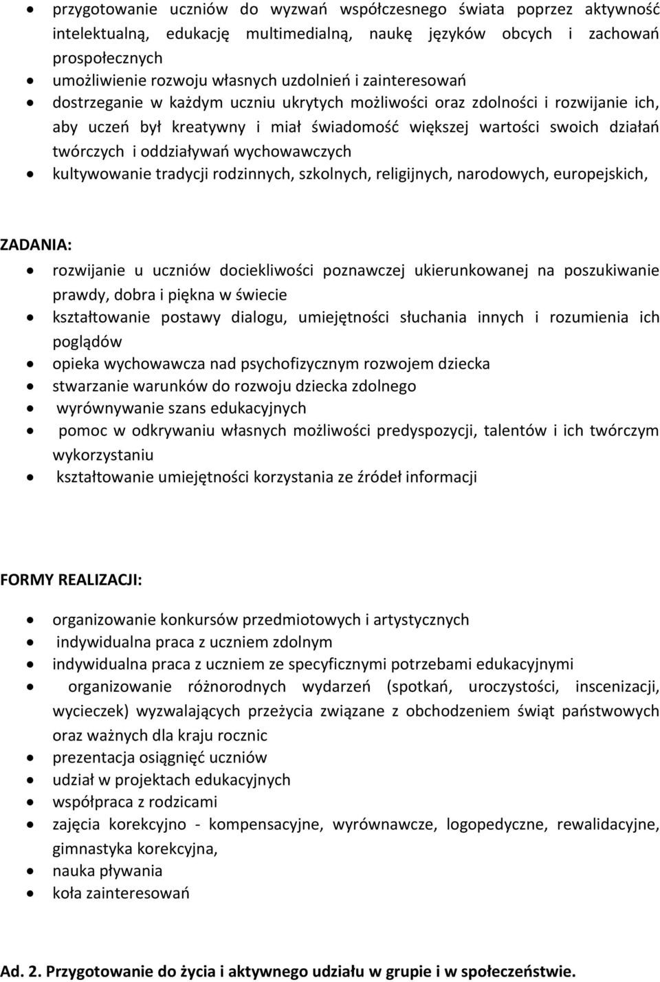 wychowawczych kultywowanie tradycji rodzinnych, szkolnych, religijnych, narodowych, europejskich, ZADANIA: rozwijanie u uczniów dociekliwości poznawczej ukierunkowanej na poszukiwanie prawdy, dobra i