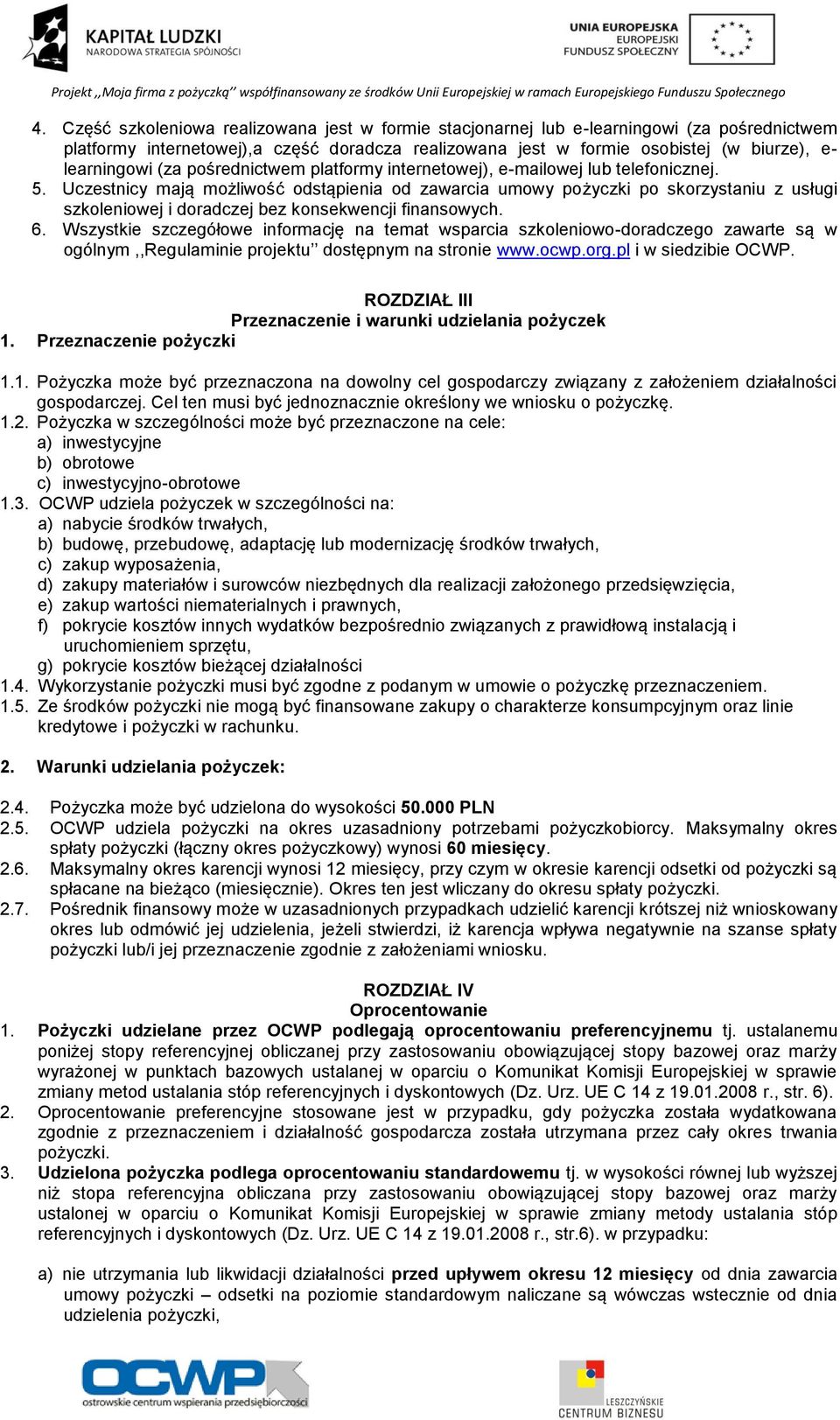 Uczestnicy mają możliwość odstąpienia od zawarcia umowy pożyczki po skorzystaniu z usługi szkoleniowej i doradczej bez konsekwencji finansowych. 6.