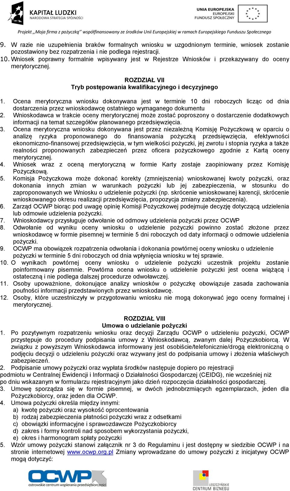 Ocena merytoryczna wniosku dokonywana jest w terminie 10 dni roboczych licząc od dnia dostarczenia przez wnioskodawcę ostatniego wymaganego dokumentu 2.